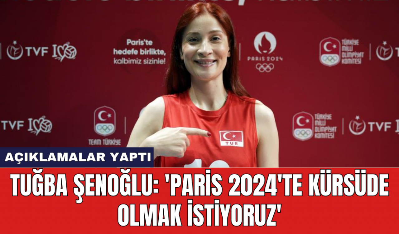 Tuğba Şenoğlu: 'Paris 2024'te kürsüde olmak istiyoruz'