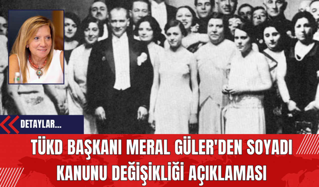 TÜKD Başkanı Meral Güler'den Soyadı Kanunu Değişikliği Açıklaması