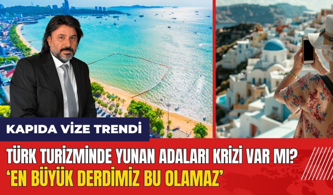 Türk turizminde Yunan Adaları krizi: Turizmde en büyük derdimiz bu olamaz