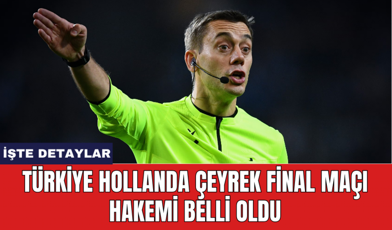 Türkiye Hollanda Çeyrek Final maçı hakemi belli oldu