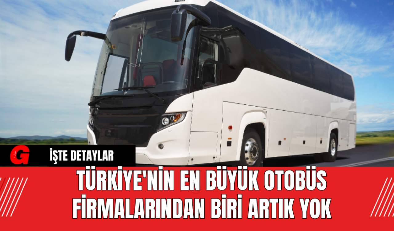 Türkiye'nin En Büyük Otobüs Firmalarından Biri Artık Yok