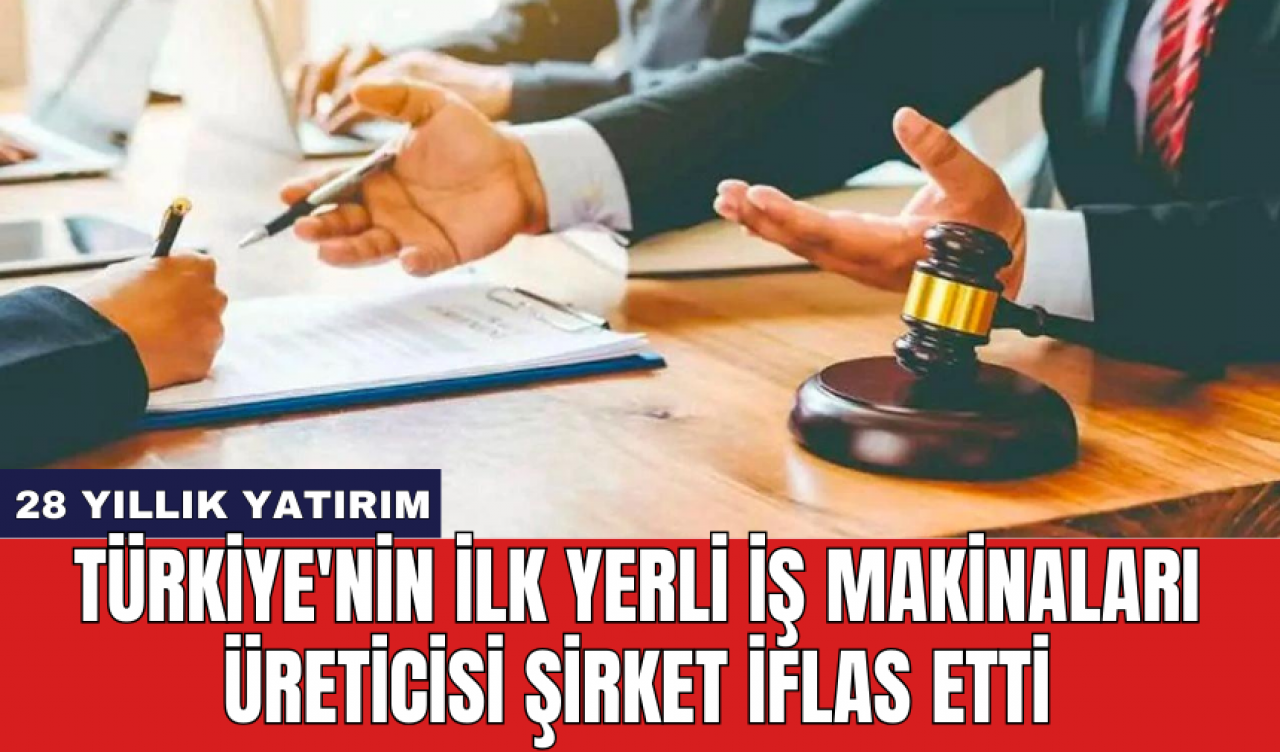 Türkiye'nin ilk yerli iş makinaları üreticisi şirket iflas etti