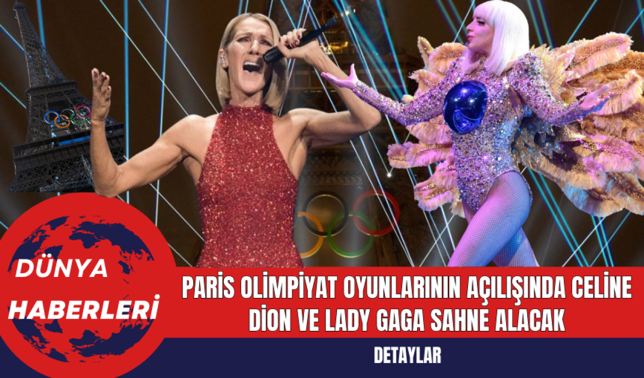 Paris Olimpiyat Oyunlarının Açılışında Celine Dion ve Lady Gaga Sahne Alacak