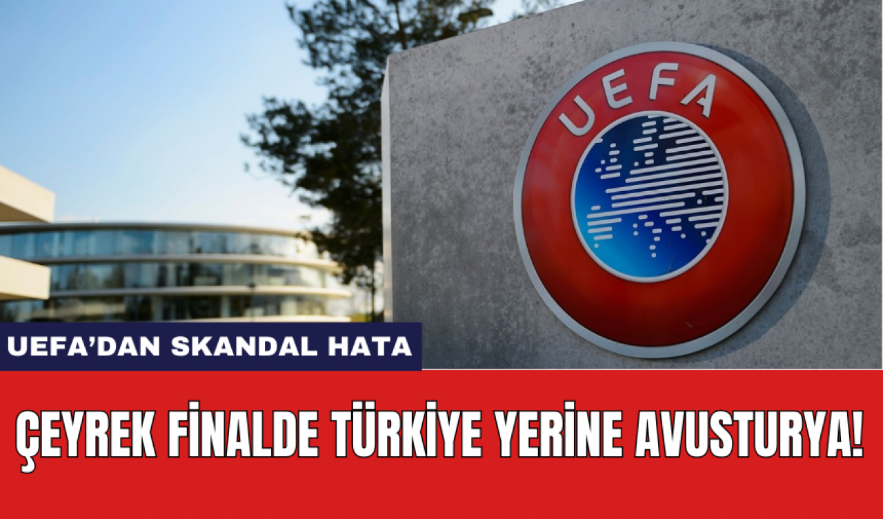 UEFA'dan Skandal Hata: Çeyrek Finalde Türkiye Yerine Avusturya!