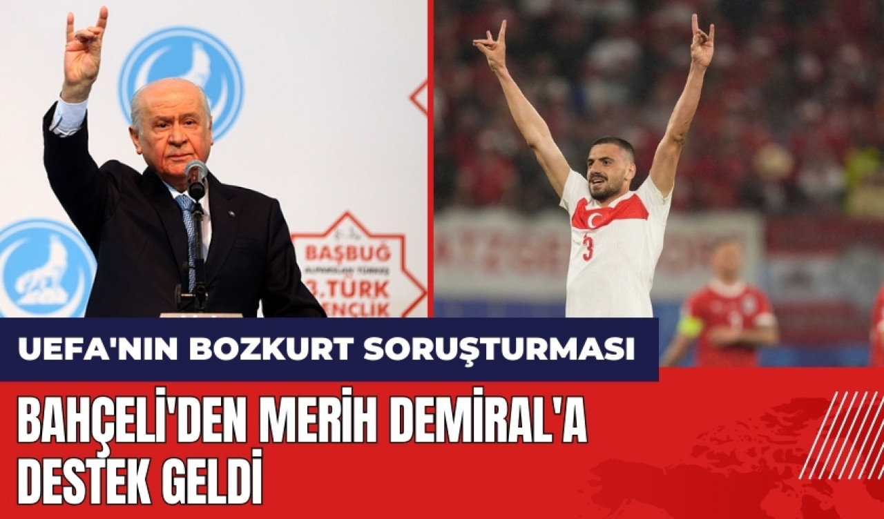 UEFA'nın Bozkurt soruşturması: Bahçeli'den Merih Demiral'a destek geldi