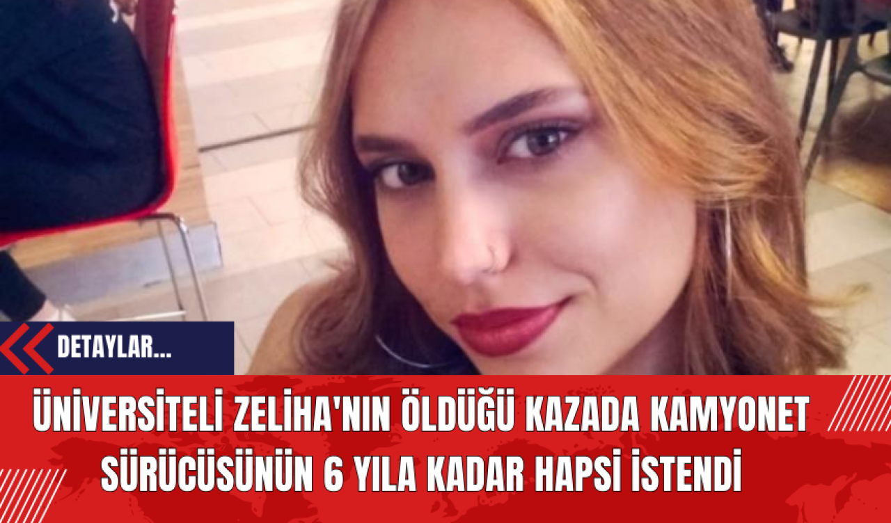 Üniversiteli Zeliha'nın öldüğü kazada kamyonet sürücüsünün 6 yıla kadar hapsi istendi