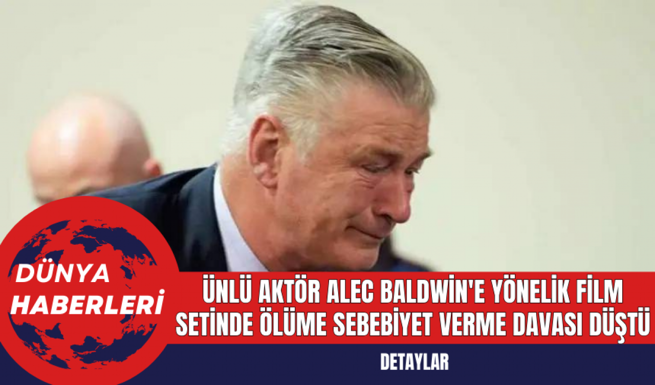 Ünlü Aktör Alec Baldwin'e Yönelik Film Setinde Ölüme Sebebiyet Verme Davası Düştü