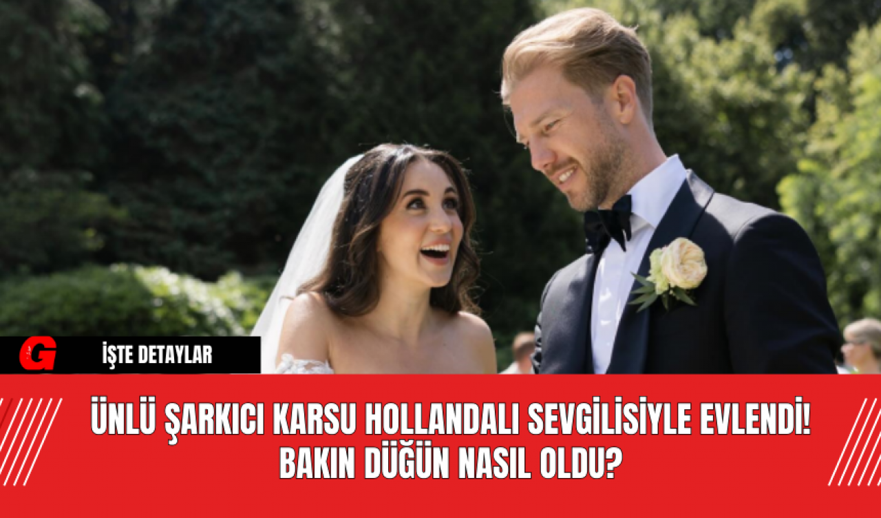 Ünlü Şarkıcı Karsu Hollandalı Sevgilisiyle Evlendi! Bakın Düğün Nasıl Oldu?