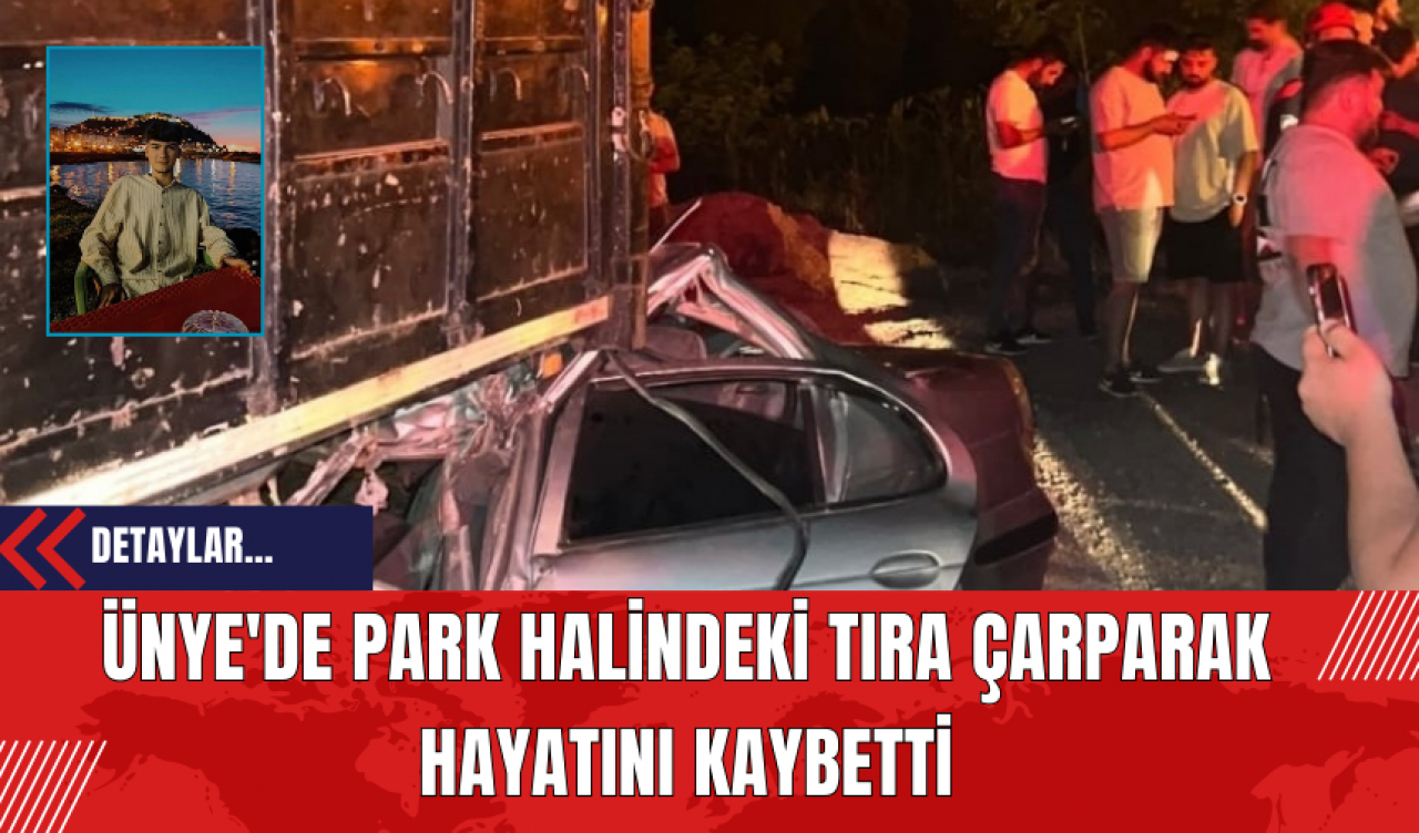 Ünye'de park halindeki tıra çarparak hayatını kaybetti