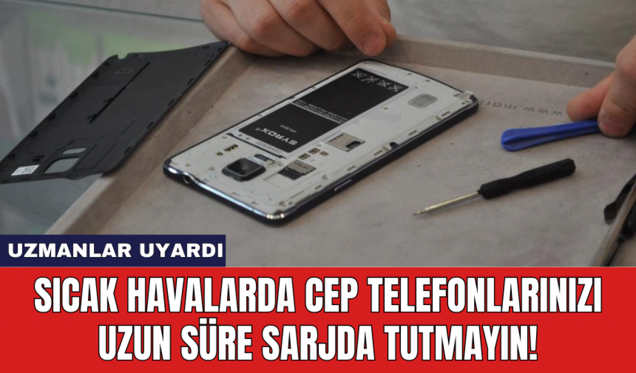 Uzmanlar Uyardı: Sıcak havalarda cep telefonlarınızı uzun süre sarjda tutmayın!