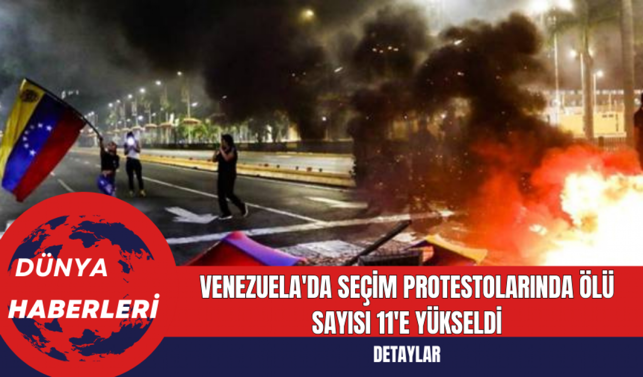 Venezuela'da Seçim Protestolarında Ölü Sayısı 11'e Yükseldi