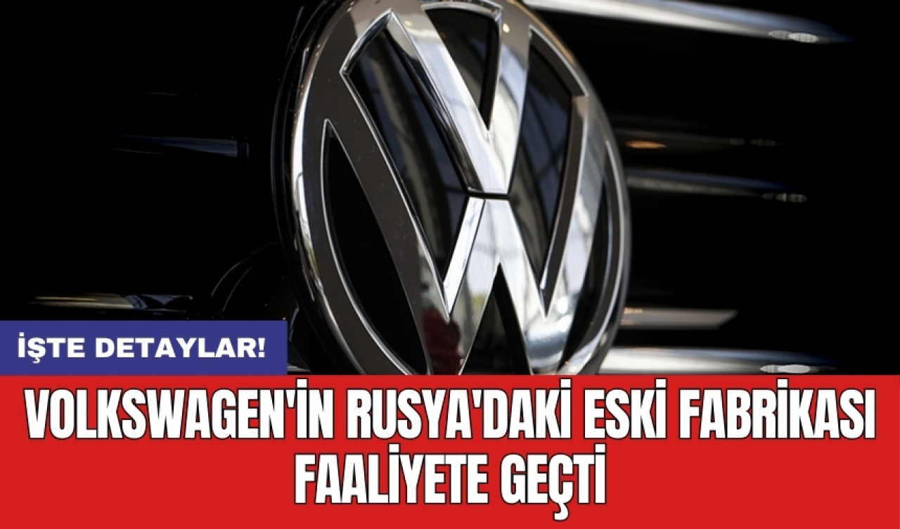 Volkswagen'in Rusya'daki eski fabrikası faaliyete geçti