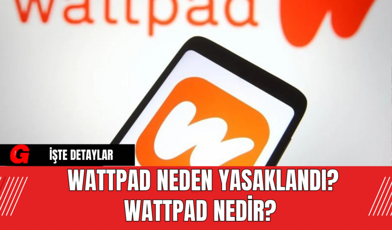 Wattpad Neden Yasaklandı? Wattpad Nedir?