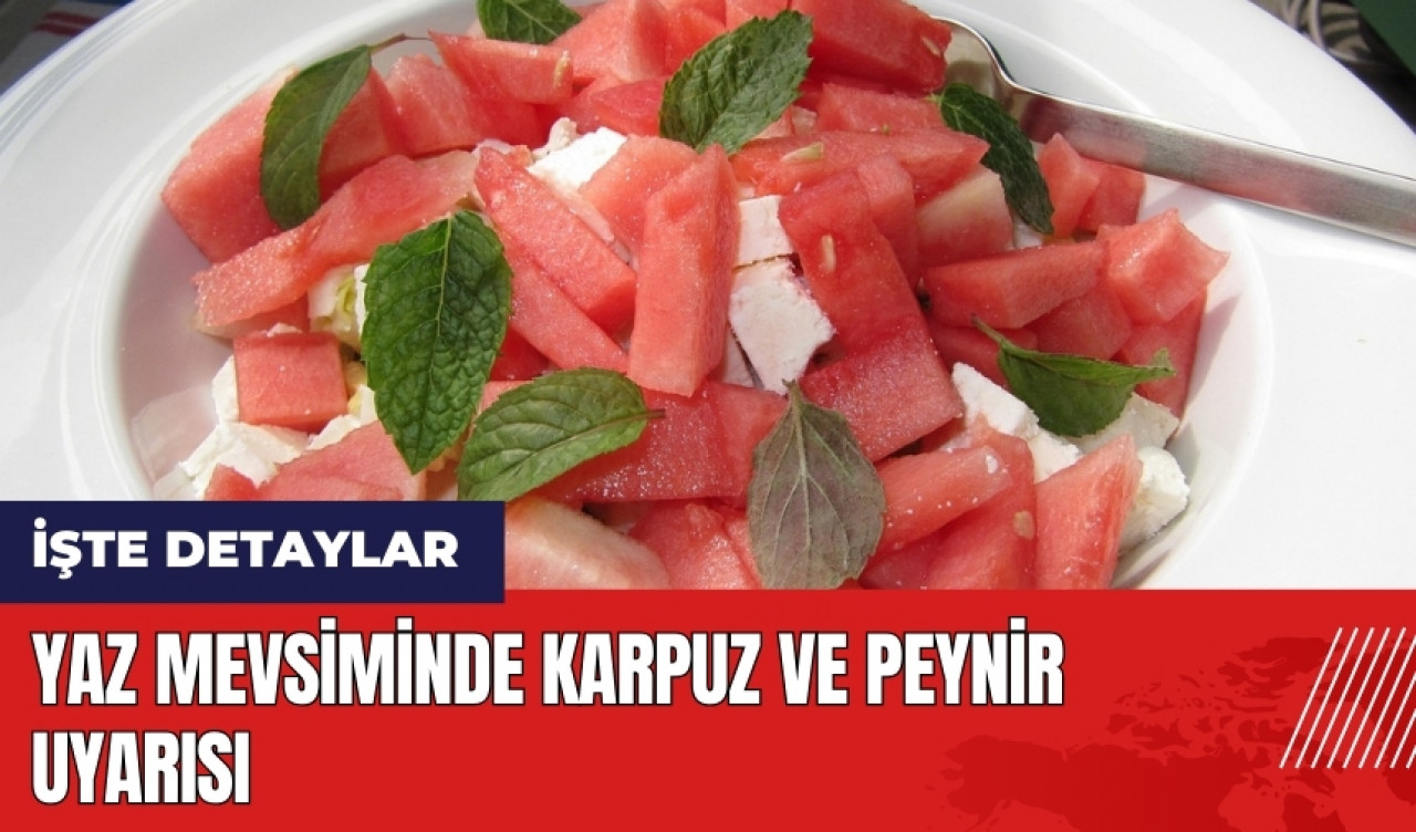 Yaz mevsiminde karpuz ve peynir uyarısı