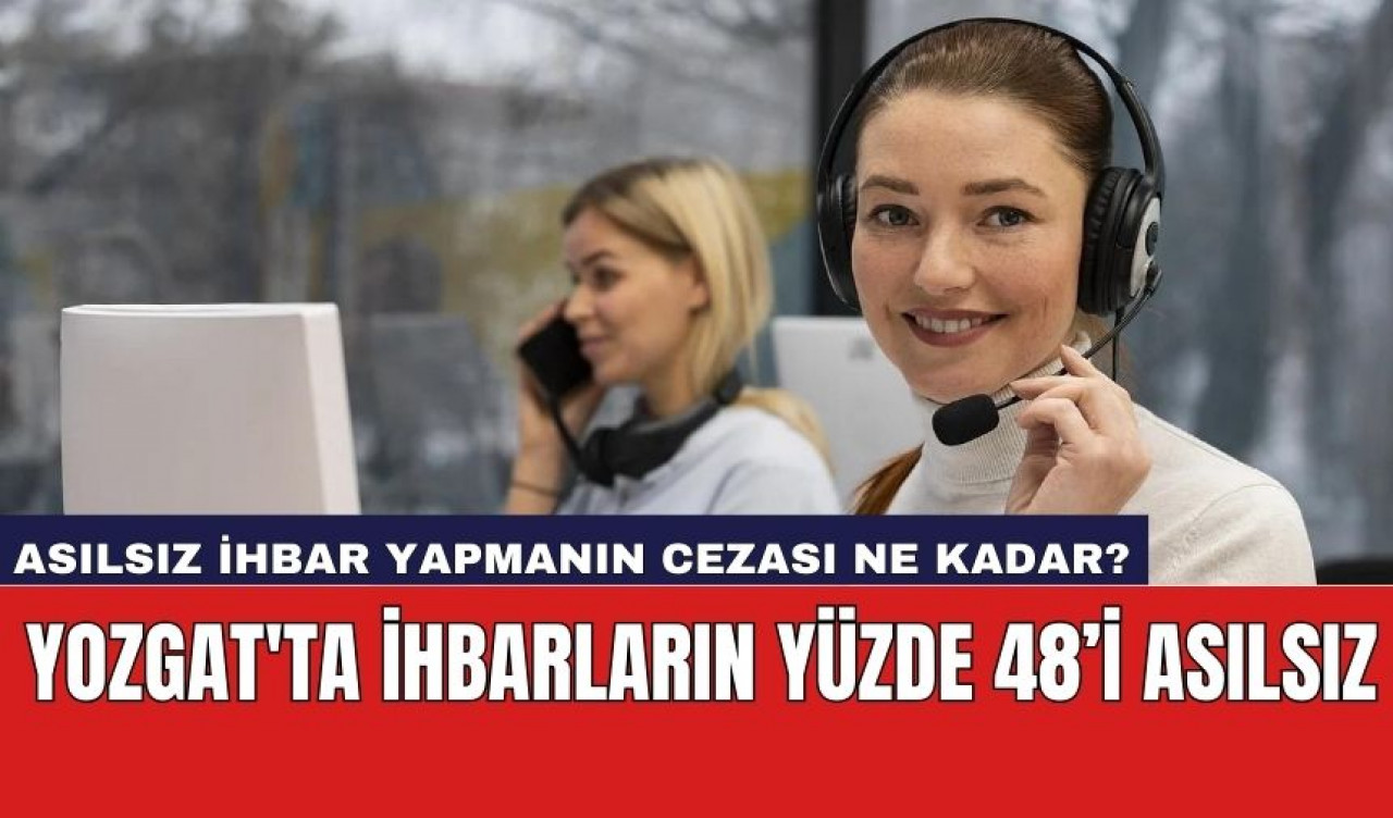 Yozgat'ta İhbarların yüzde 48’i asılsız