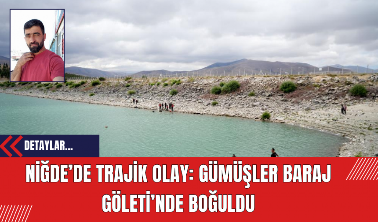 Niğde’de Trajik Olay: Gümüşler Baraj Göleti’nde Boğuldu