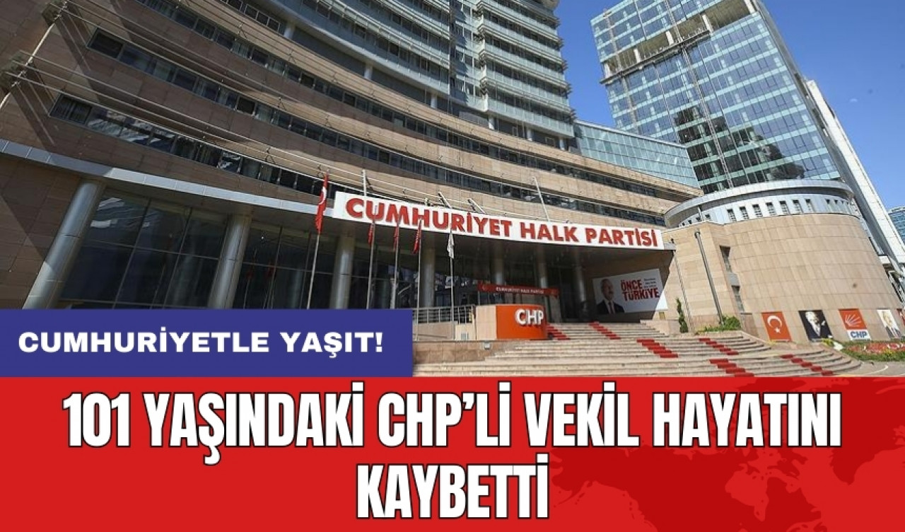 101 yaşındaki CHP’li vekil hayatını kaybetti