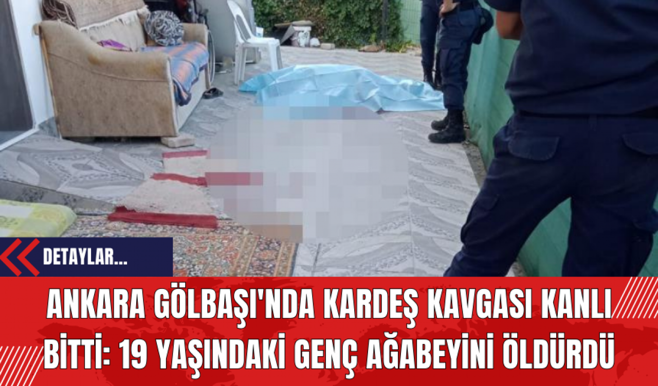 Ankara Gölbaşı'nda Kardeş Kavgası K*nlı Bitti: 19 Yaşındaki Genç Ağabeyini Öld*rdü