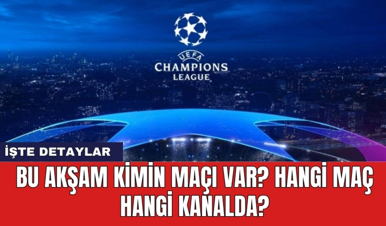 Bu akşam kimin maçı var? Hangi maç hangi kanalda? Maçlar saat kaçta?