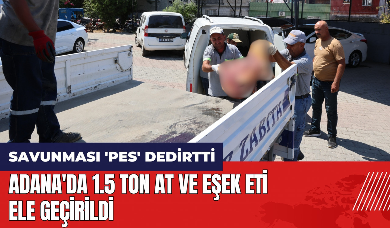 Adana'da 1.5 ton at ve eşek eti ele geçirildi!