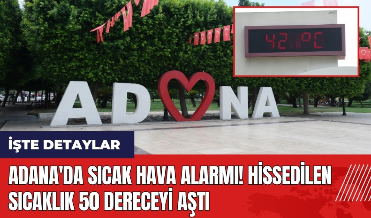 Adana'da sıcak hava alarmı! Hissedilen sıcaklık 50 dereceyi aştı