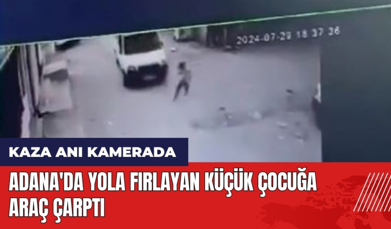 Adana'da yola fırlayan küçük çocuğa araç çarptı