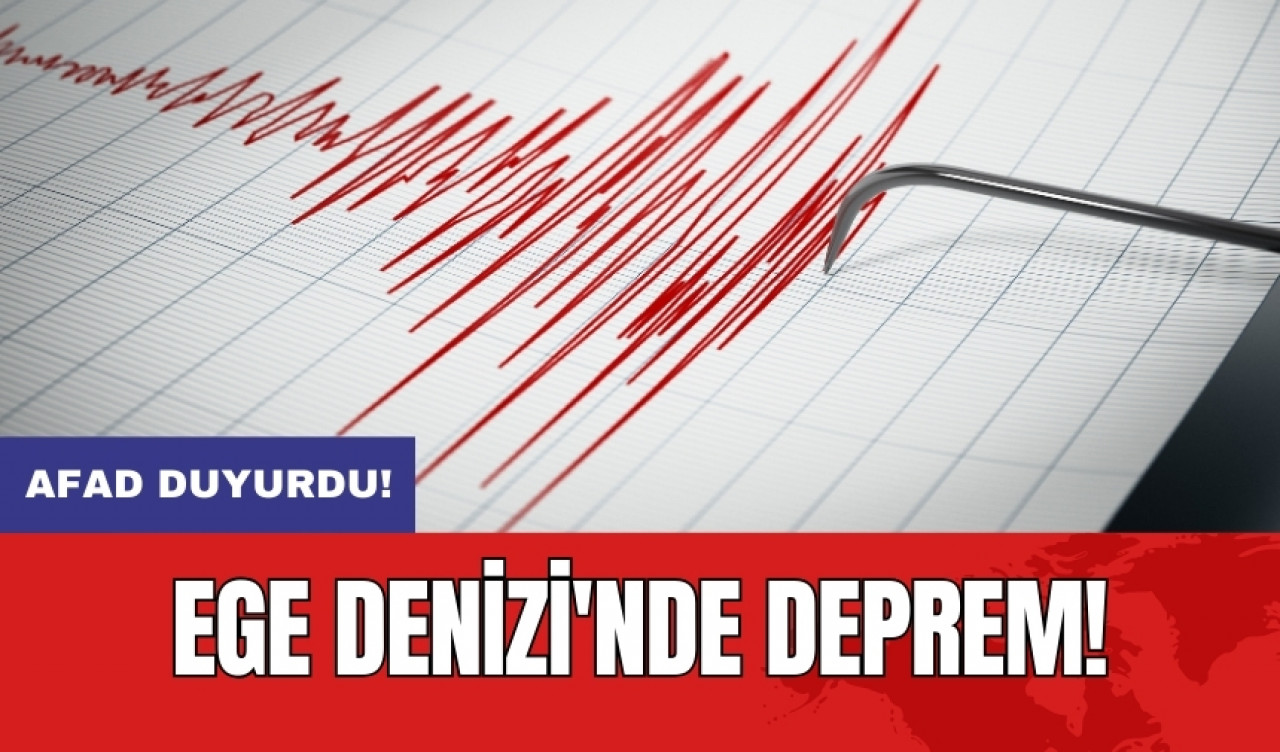 AFAD duyurdu: Ege Denizi'nde deprem!