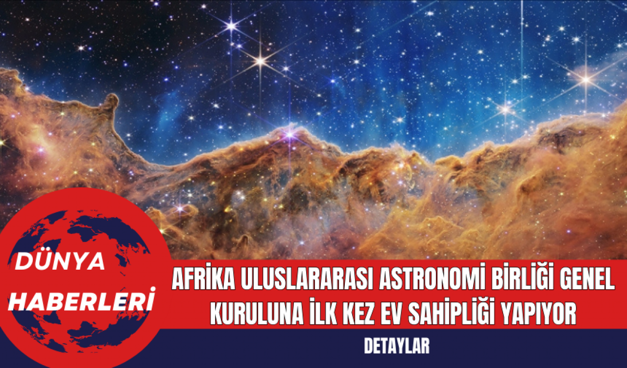 Afrika Uluslararası Astronomi Birliği Genel Kuruluna İlk Kez Ev Sahipliği Yapıyor