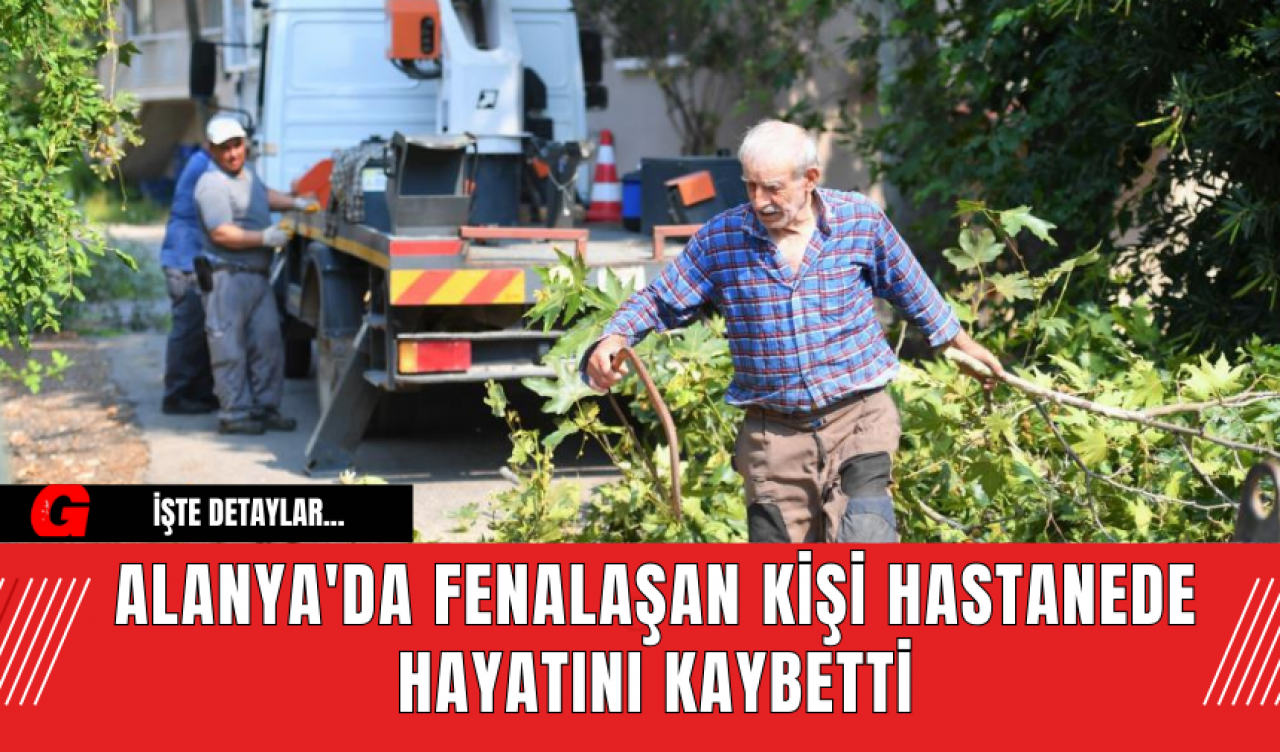 Alanya'da Fenalaşan Kişi Hastanede Hayatını Kaybetti