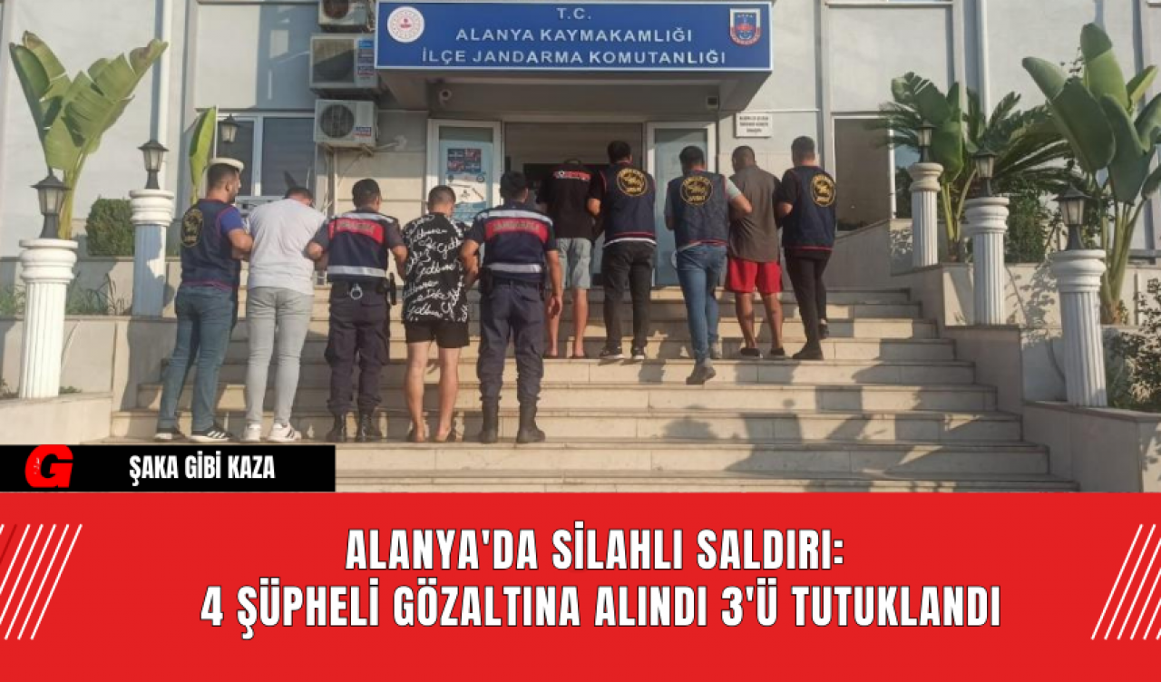 Alanya'da Silahlı Saldırı: 4 Şüpheli Gözaltına Alındı 3'ü Tutuklandı