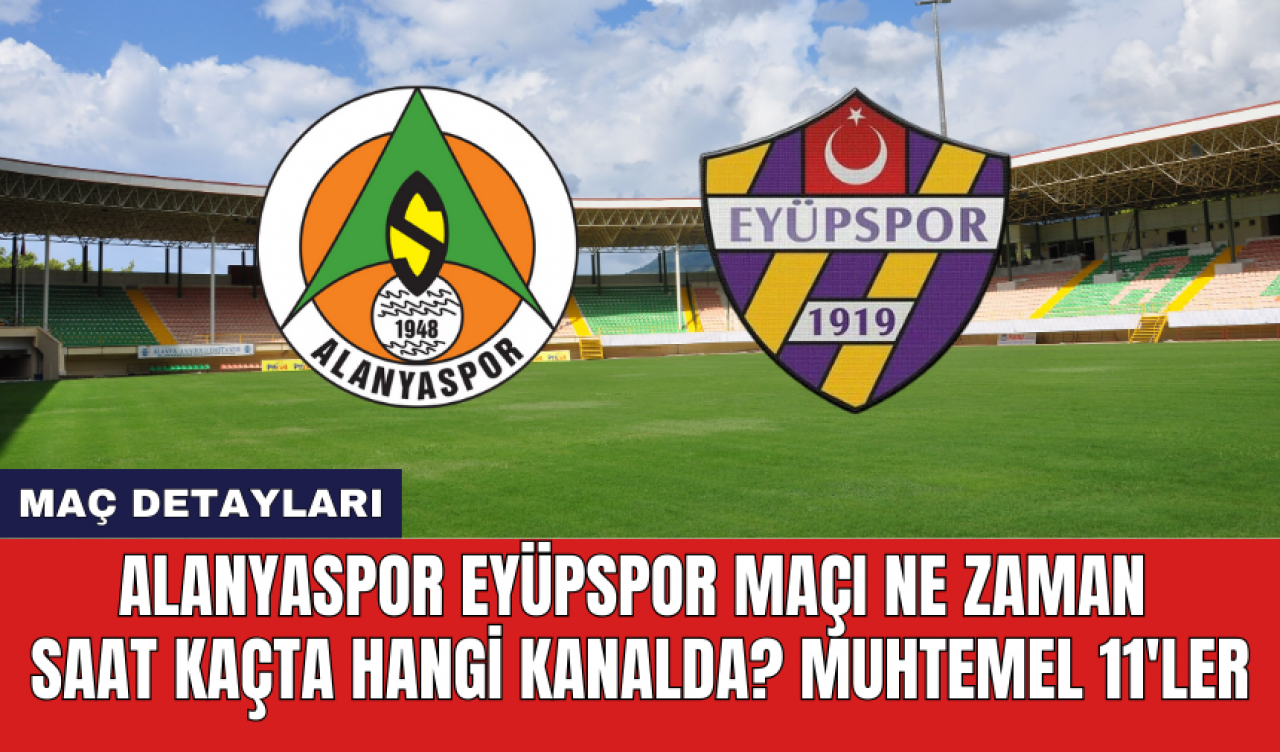 Alanyaspor Eyüpspor maçı ne zaman saat kaçta hangi kanalda? Muhtemel 11'ler