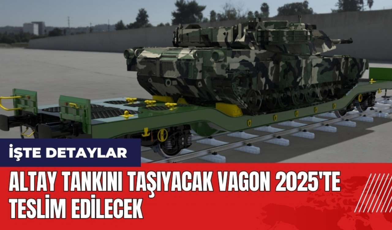 Altay tankını taşıyacak vagon 2025'te teslim edilecek