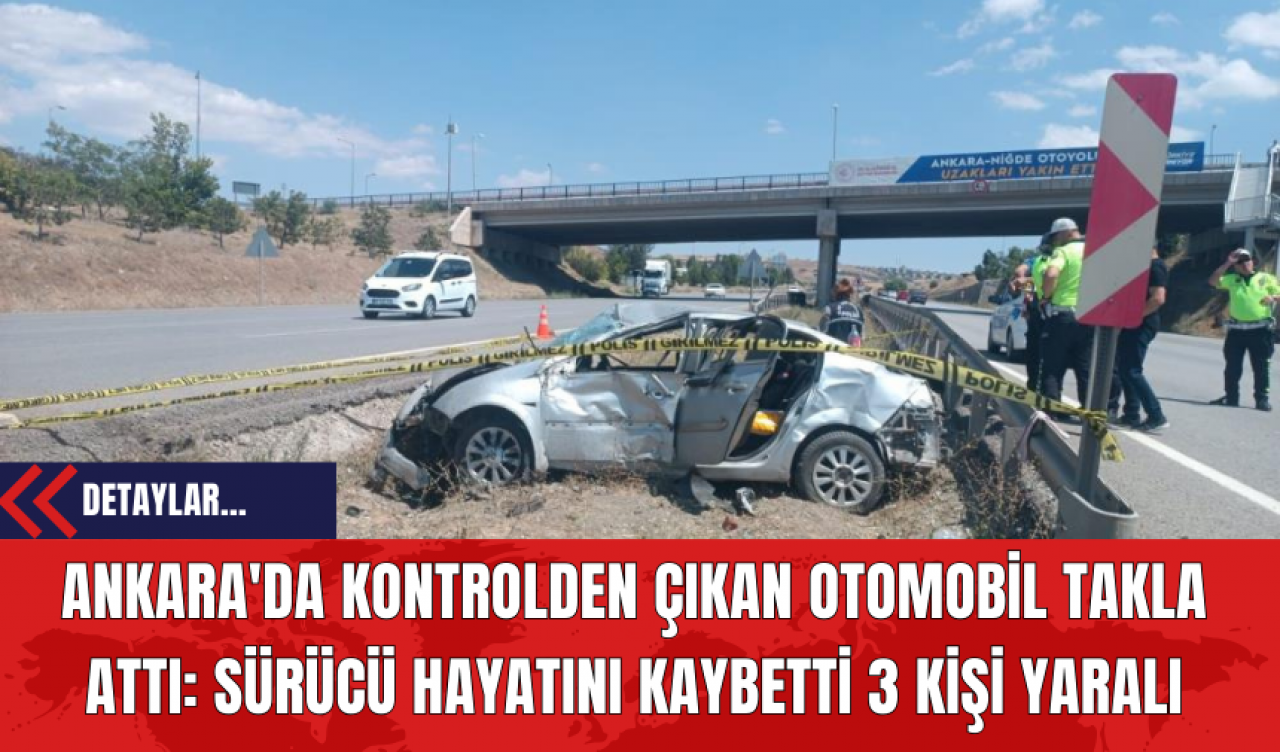 Ankara'da Kontrolden Çıkan Otomobil Takla Attı: Sürücü Hayatını Kaybetti 3 Kişi Yaralı