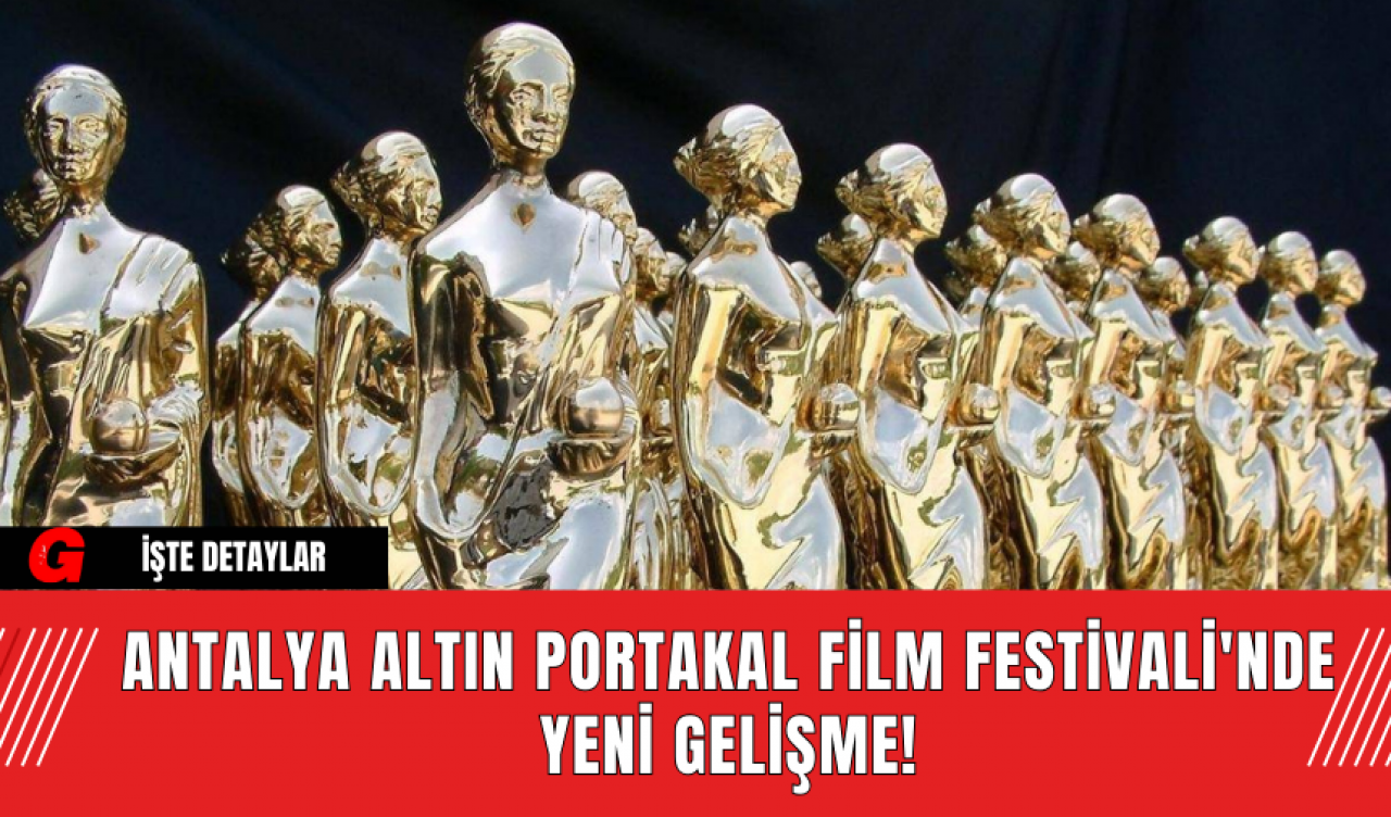 Antalya Altın Portakal Film Festivali'nde Yeni Gelişme!