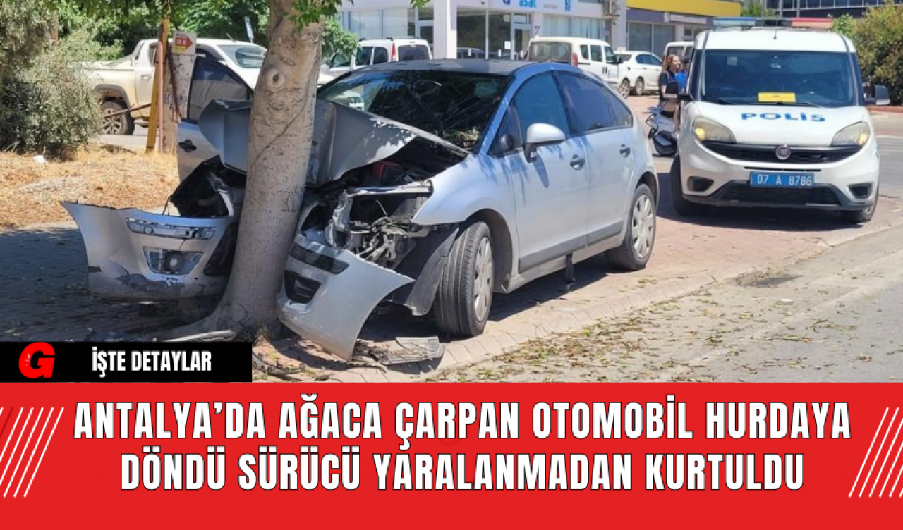 Antalya’da Ağaca Çarpan Otomobil Hurdaya Döndü Sürücü Yaralanmadan Kurtuldu