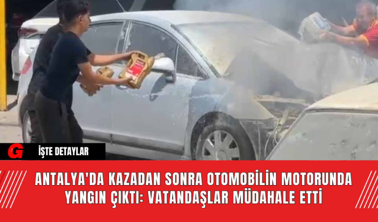 Antalya'da Kazadan Sonra Otomobilin Motorunda Yangın Çıktı: Vatandaşlar Müdahale Etti