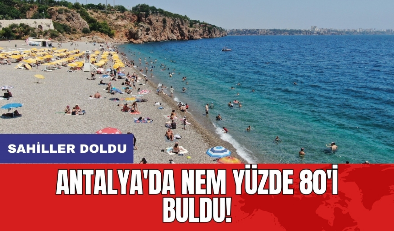 Antalya'da nem yüzde 80'i buldu! Sahiller doldu