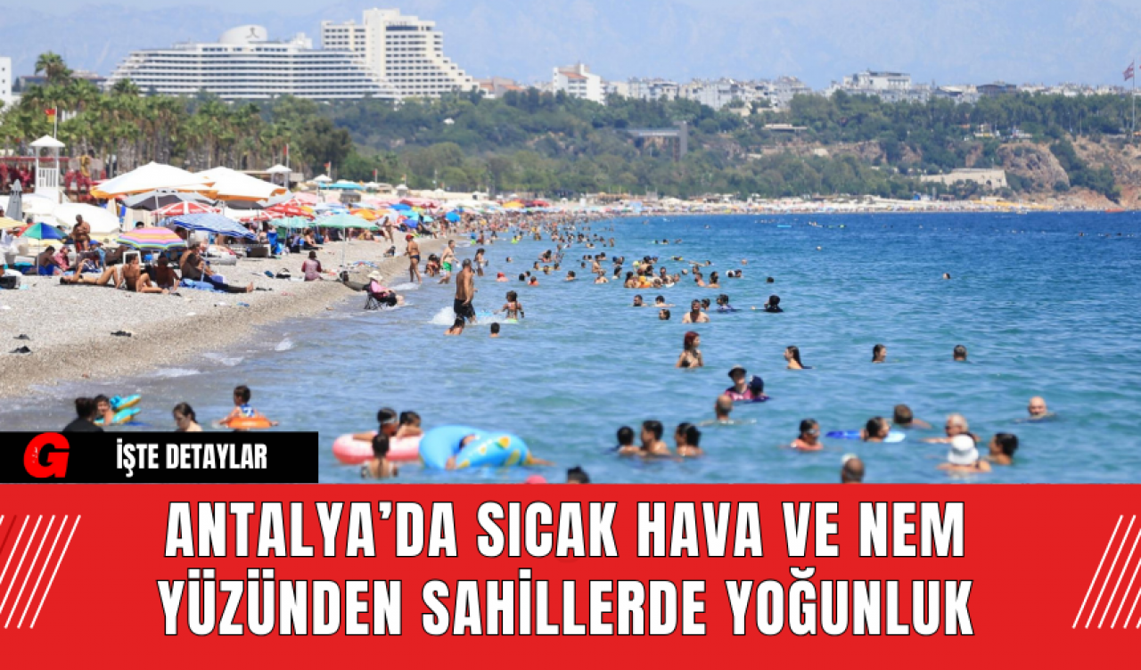 Antalya’da Sıcak Hava ve Nem Yüzünden Sahillerde Yoğunluk