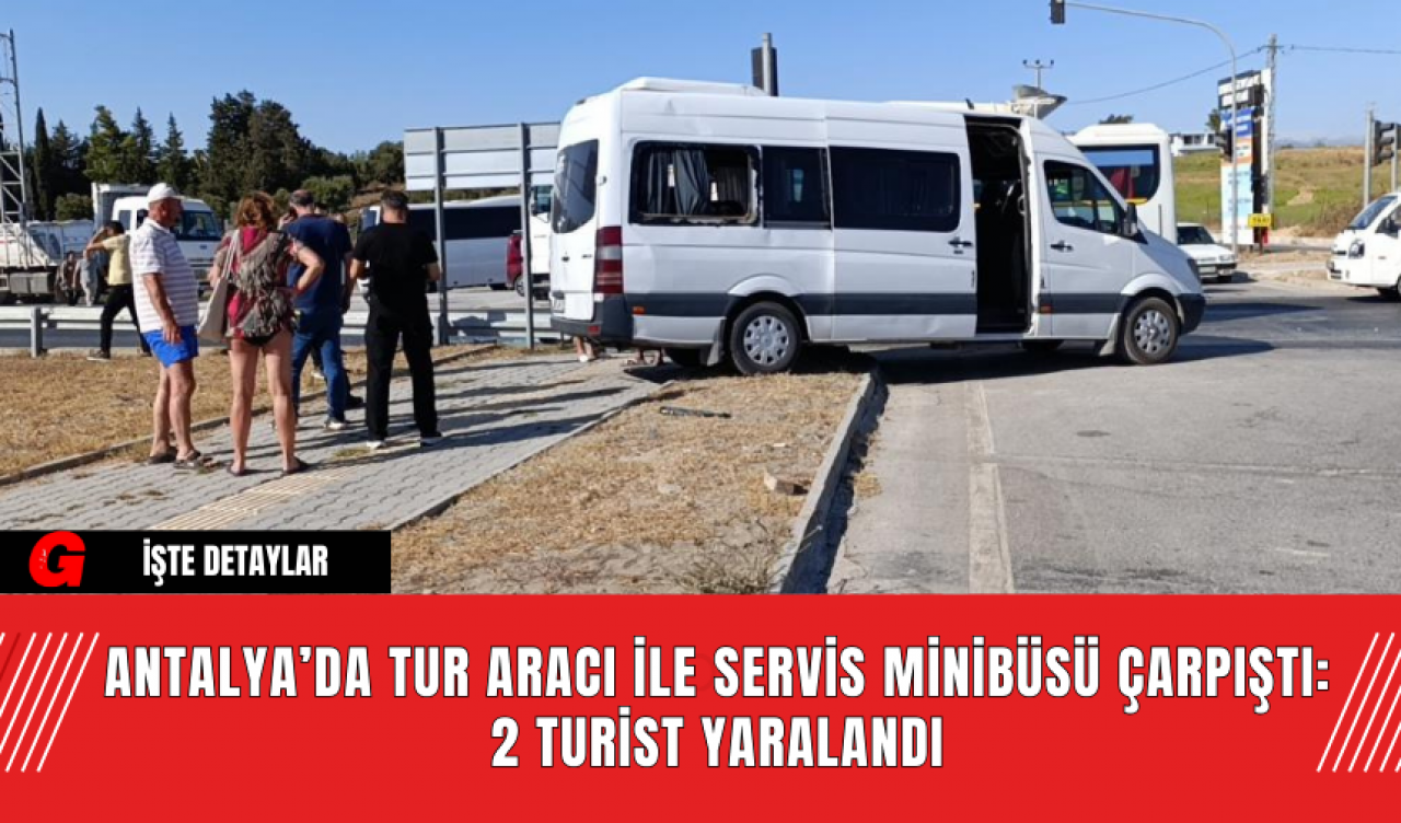 Antalya’da Tur Aracı ile Servis Minibüsü Çarpıştı: 2 Turist Yaralandı