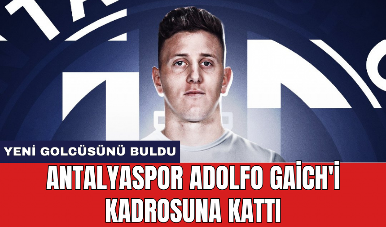 Antalyaspor Adolfo Gaich'i kadrosuna kattı