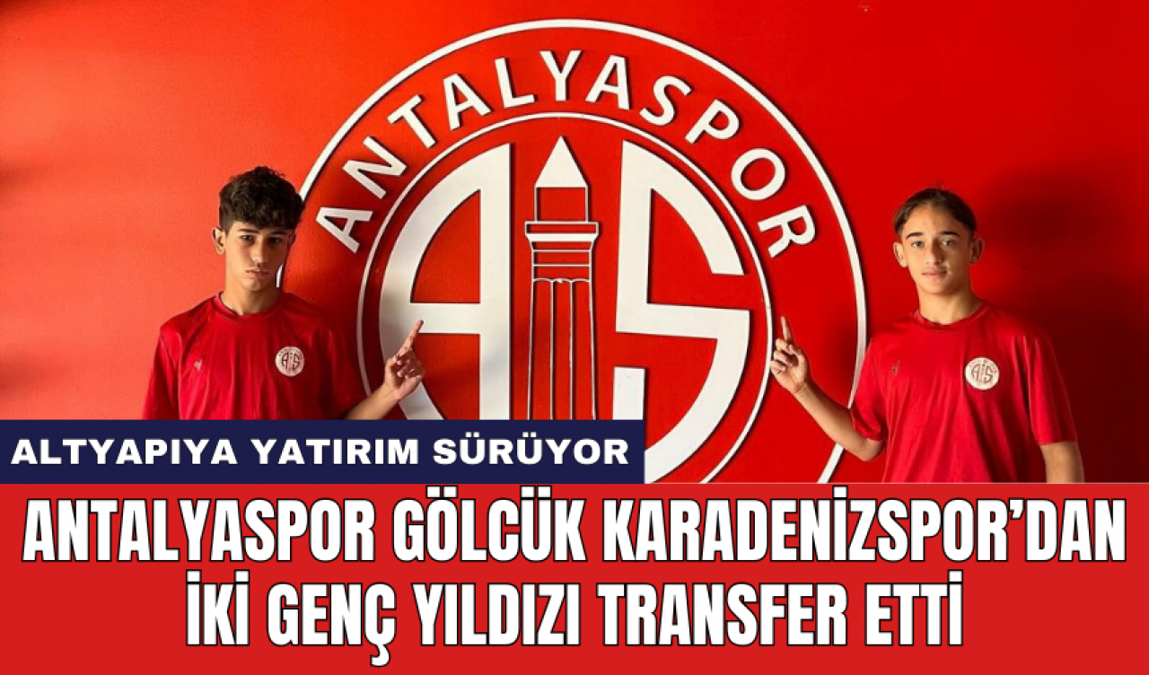 Antalyaspor Gölcük Karadenizspor’dan iki genç yıldızı transfer etti