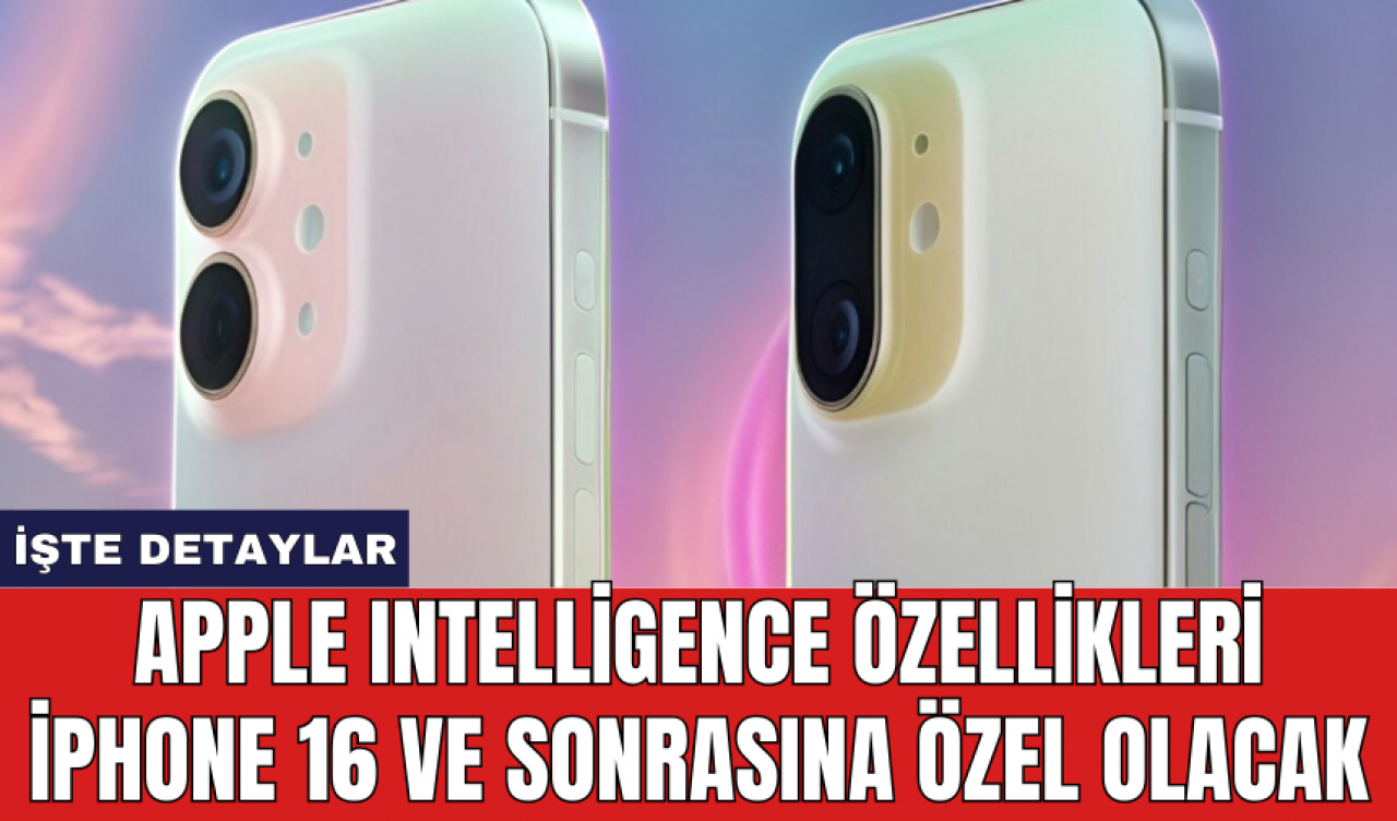 Apple Intelligence özellikleri iPhone 16 ve sonrasına özel olacak