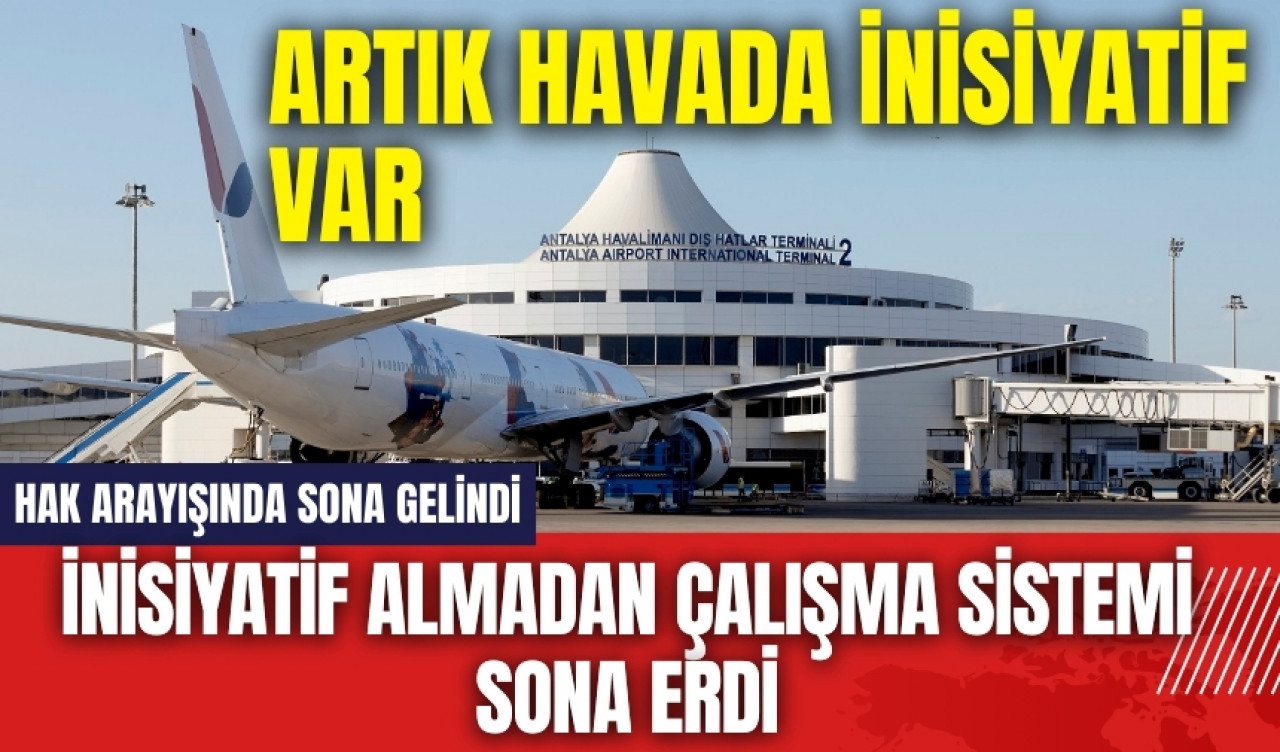 Beklenen haber geldi! İnisiyatif almadan çalışma sistemi sona erdi