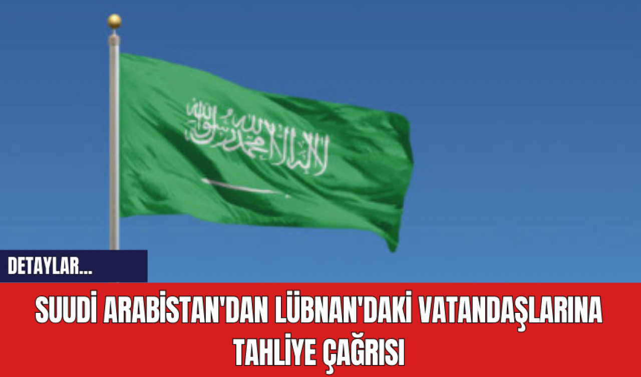 Suudi Arabistan'dan Lübnan'daki Vatandaşlarına Tahliye Çağrısı