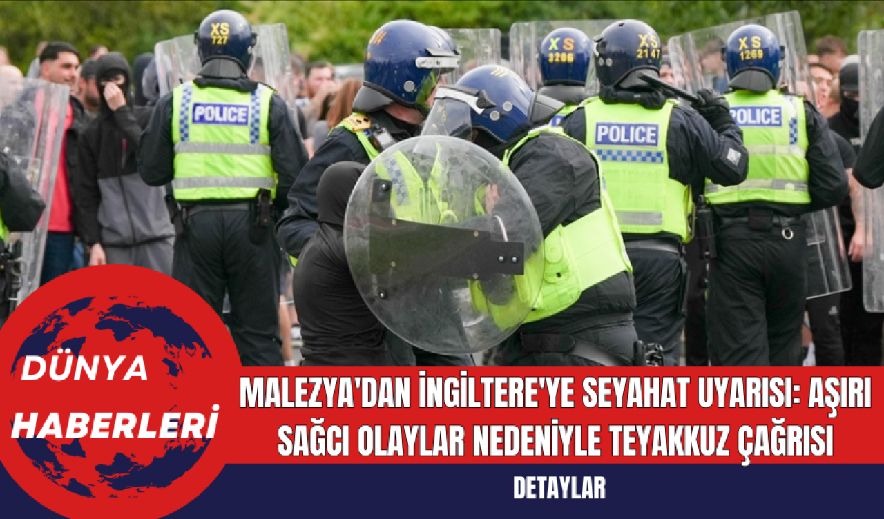 Malezya'dan İngiltere'ye Seyahat Uyarısı: Aşırı Sağcı Olaylar Nedeniyle Teyakkuz Çağrısı