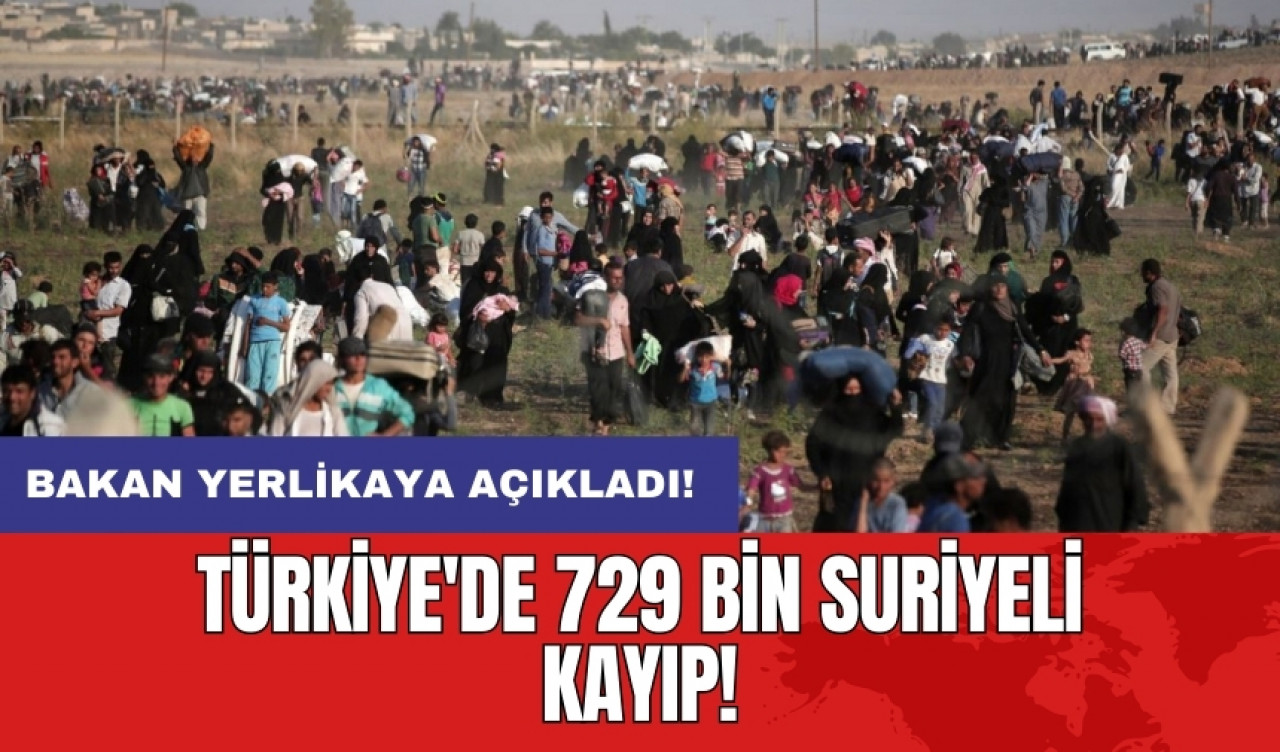 Bakan Yerlikaya açıkladı! Türkiye'de 729 bin Suriyeli kayıp!