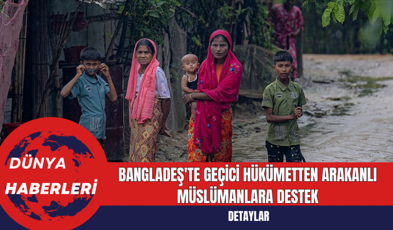 Bangladeş'te Geçici Hükümetten Arakanlı Müslümanlara Destek