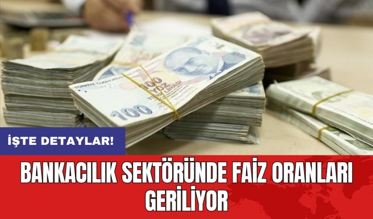 Bankacılık sektöründe faiz oranları geriliyor