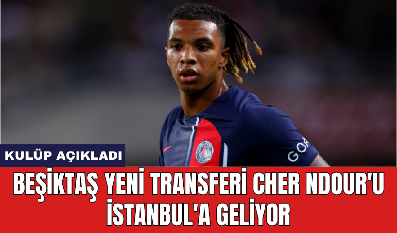 Beşiktaş yeni transferi Cher Ndour'u İstanbul'a geliyor