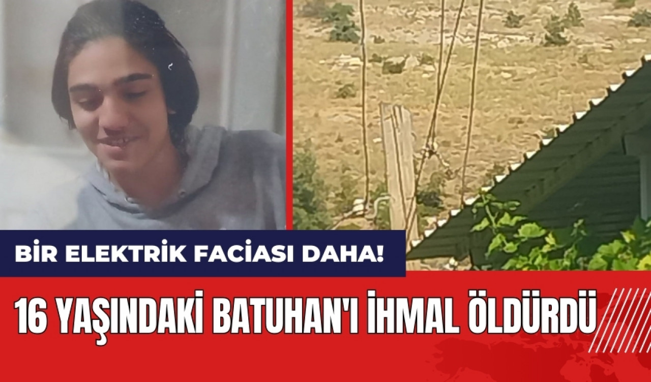 Bir elektrik faciası daha! 16 yaşındaki Batuhan'ı ihmal öldürdü